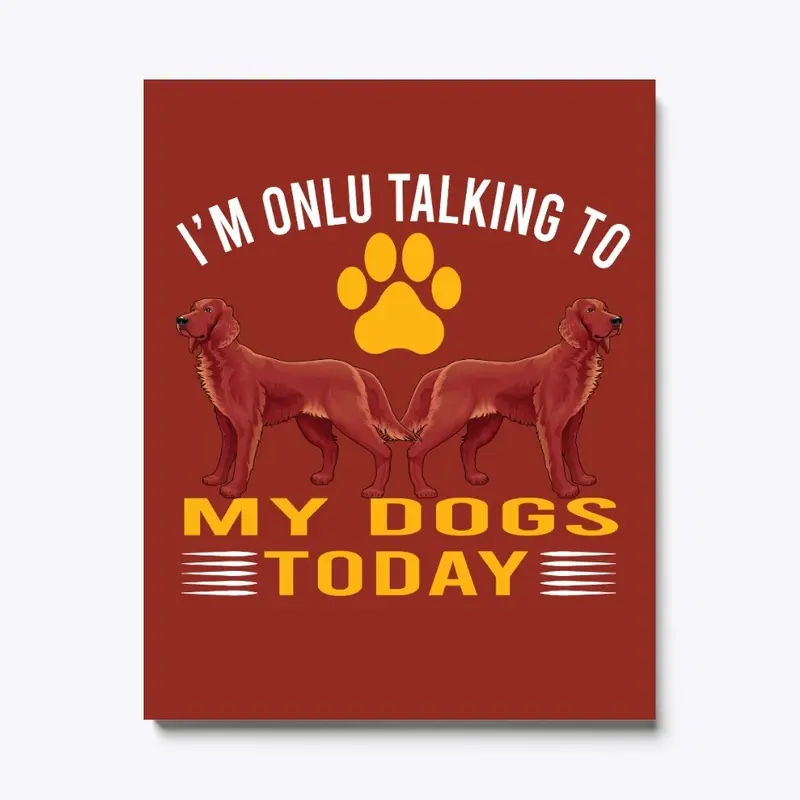 I'M TALKING TO MY DOGS TODAY DOG T-SHIRT