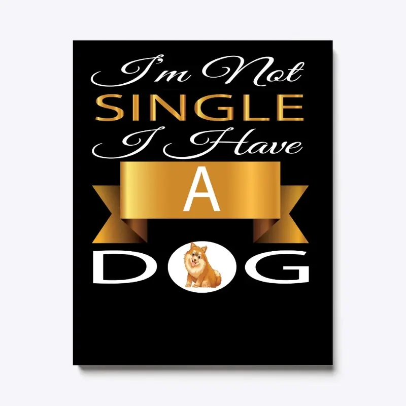 I'M NOT SINGLE I HAVE A DOG T-SHIRT