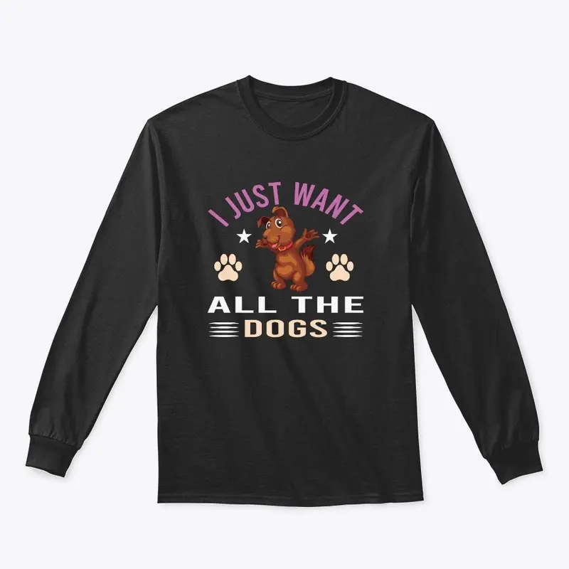 I JUST WANT ALL THE DOGS T-SHIRT