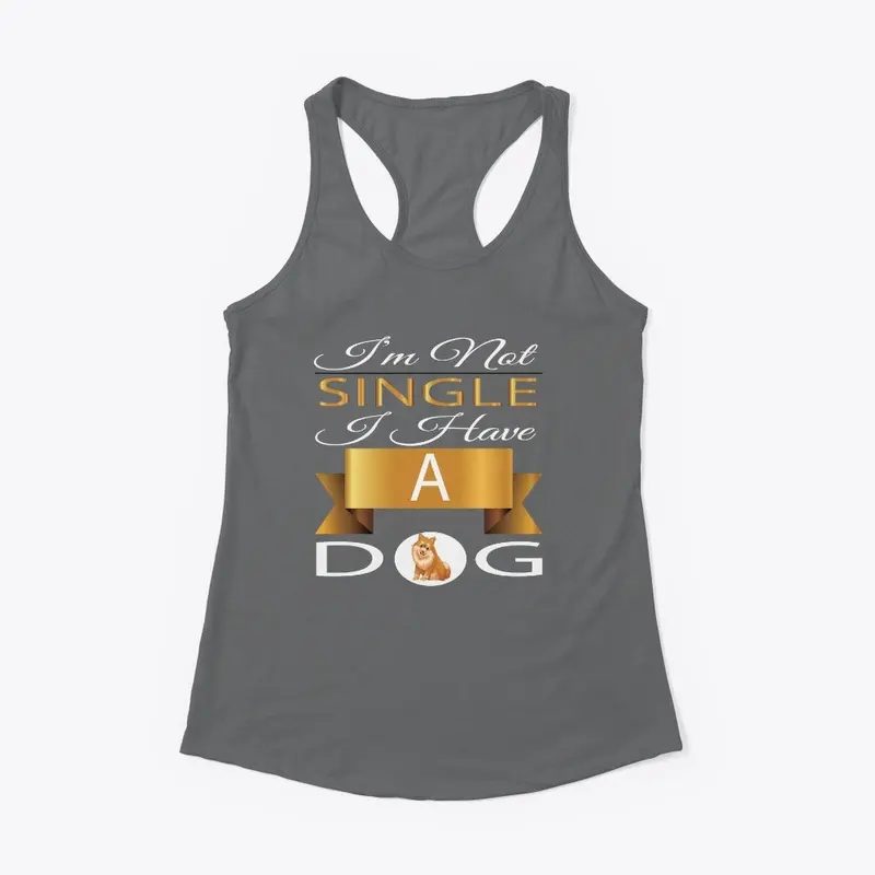 I'M NOT SINGLE I HAVE A DOG T-SHIRT