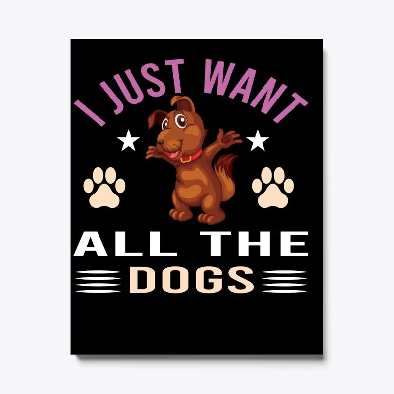 I JUST WANT ALL THE DOGS T-SHIRT