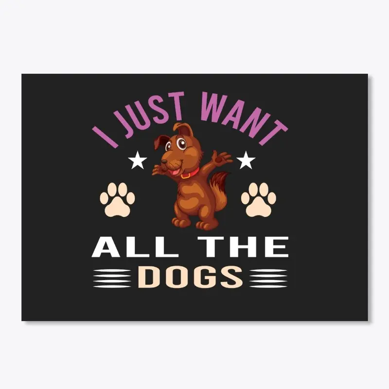 I JUST WANT ALL THE DOGS T-SHIRT