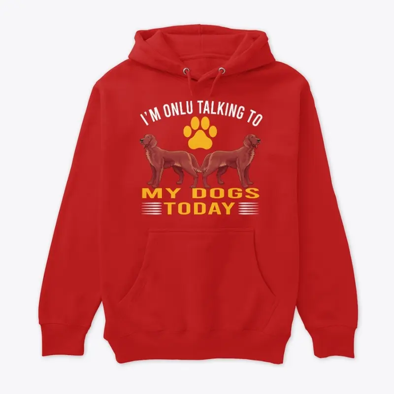 I'M TALKING TO MY DOGS TODAY DOG T-SHIRT