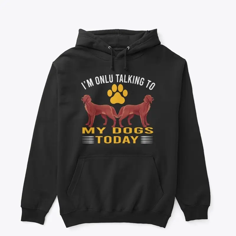 I'M TALKING TO MY DOGS TODAY DOG T-SHIRT