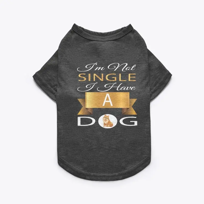 I'M NOT SINGLE I HAVE A DOG T-SHIRT