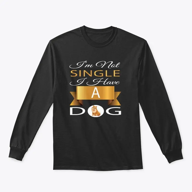 I'M NOT SINGLE I HAVE A DOG T-SHIRT