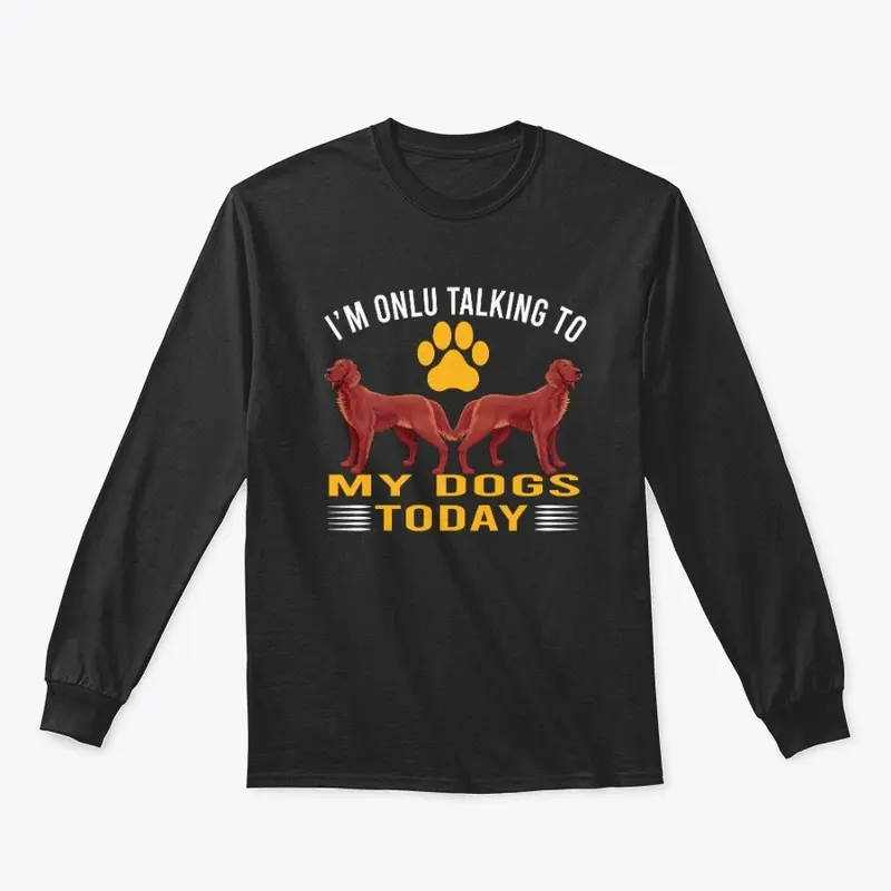 I'M TALKING TO MY DOGS TODAY DOG T-SHIRT